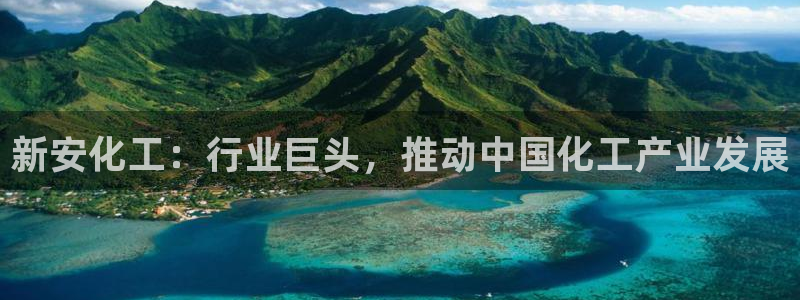 球盟会入口：新安化工：行业巨头，推动中国化工产业发展