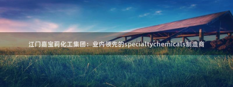 球盟会体育app官方网站：江门嘉宝莉化工集团：业内领先的sp