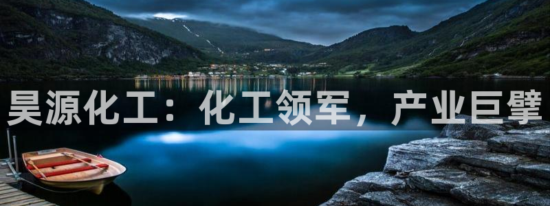 千亿球盟会乐玩：昊源化工：化工领军，产业巨擘