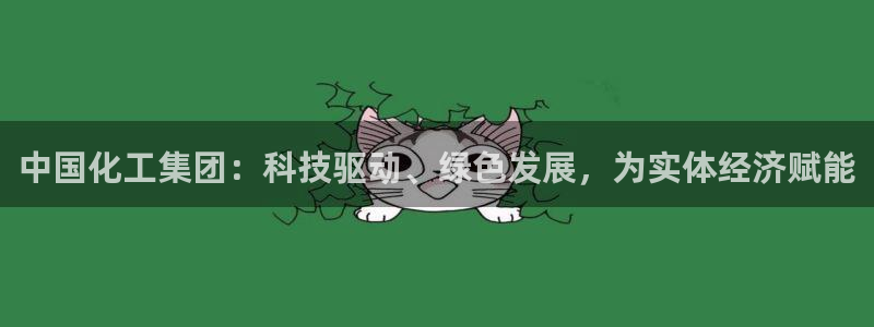 球盟会唯一：中国化工集团：科技驱动、绿色发展，为实体经济赋能