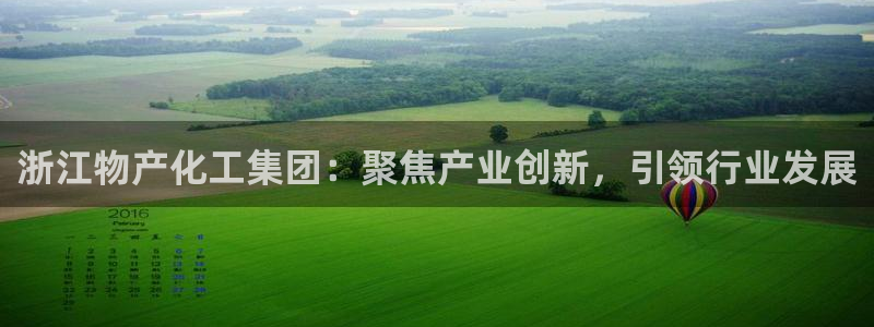 球盟会贴吧：浙江物产化工集团：聚焦产业创新，引领行业发展